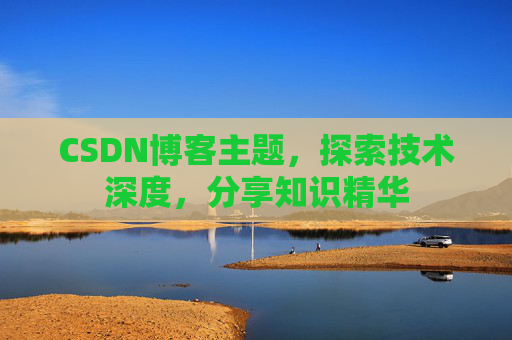 CSDN博客主题，探索技术深度，分享知识精华